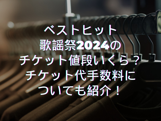 ベスト ヒット 歌謡 祭 2024 チケット 値段