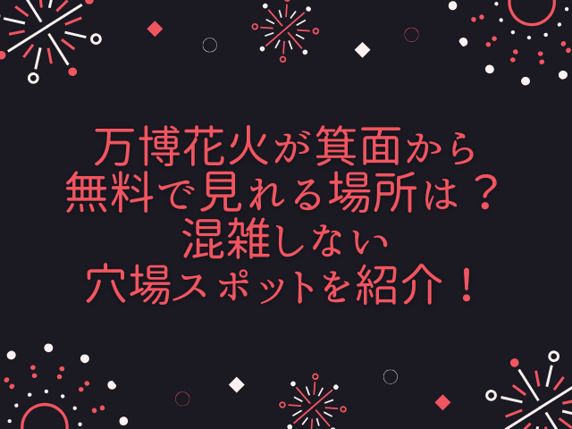 万博花火 見える 場所　箕面