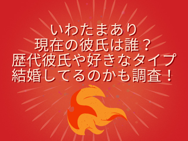 いわたまあり　彼氏 現在