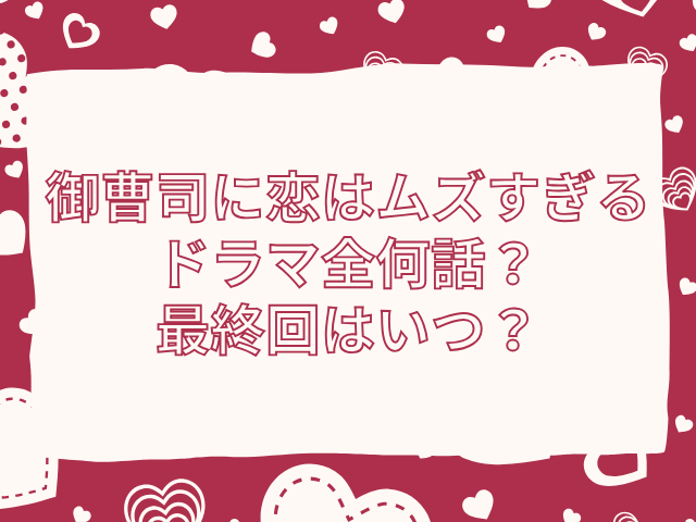 御曹司に恋はムズすぎる　ドラマ　全何話