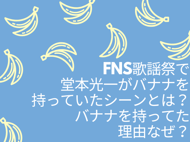 FNS歌謡祭　堂本光一　バナナ