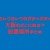 ミャクミャク　ガチャガチャ　大阪　どこ