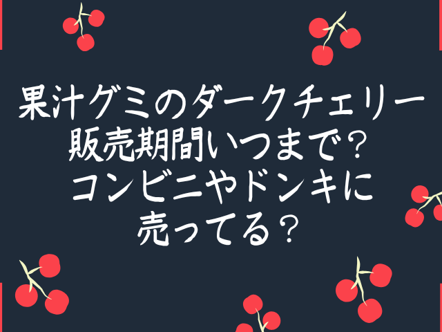 果汁グミ ダークチェリー いつまで