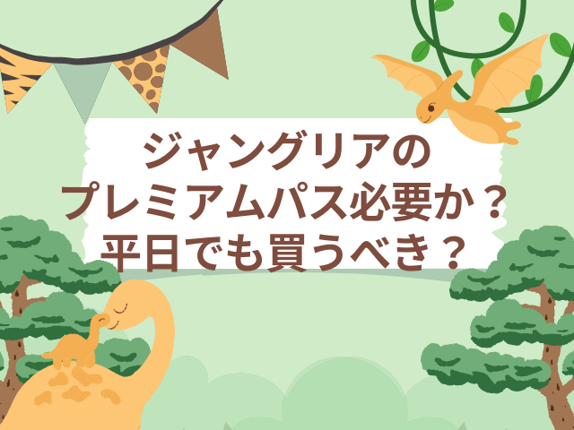 ジャングリア　プレミアムパス　必要か