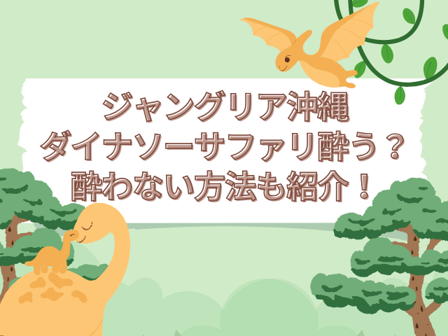 ジャングリア沖縄　ダイナソーサファリ 酔う