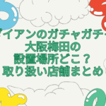 ダイアン ガチャガチャ 梅田