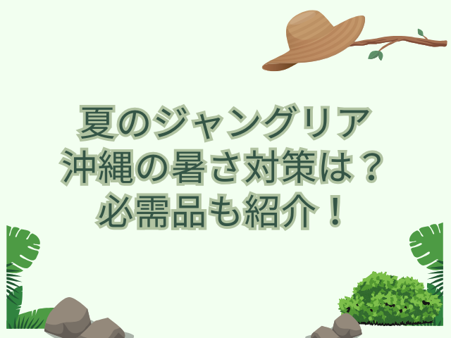 夏のジャングリア 暑さ対策