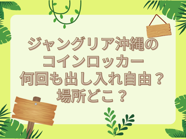 ジャングリア沖縄 コインロッカー 何回も
