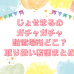 じょせまる ガチャガチャ 設置場所　どこ