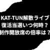 KAT-TUN　復活当選　いつ