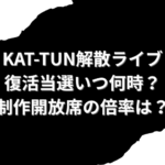 KAT-TUN　復活当選　いつ