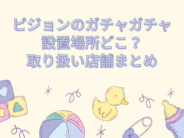 ピジョン ガチャガチャ 設置場所　どこ