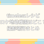 timelesz レシピ ロケ地