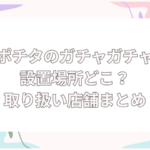 ポチタ　ガチャガチャ　設置場所　どこ