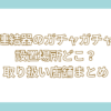 連結器 ガチャガチャ 設置場所 どこ