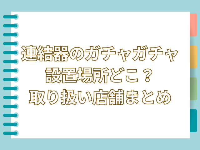 連結器 ガチャガチャ 設置場所 どこ