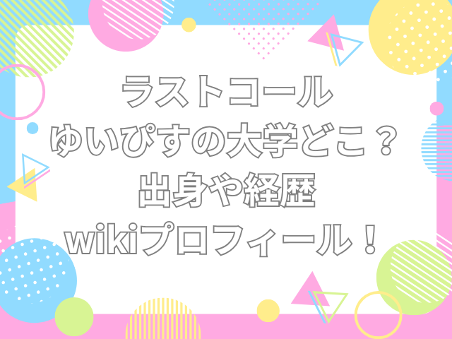 ラストコール　ゆいぴす　大学